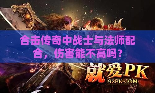 合击传奇中战士与法师配合，伤害能不高吗？