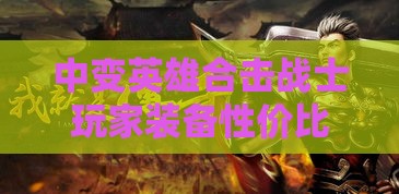 中变英雄合击战士玩家装备性价比之选