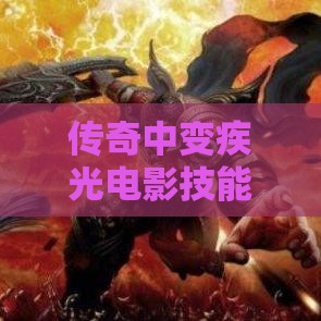 传奇中变疾光电影技能的运用与实战策略