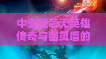 中变靓装无英雄传奇与幽灵盾的强强联手，后期防御能力无敌